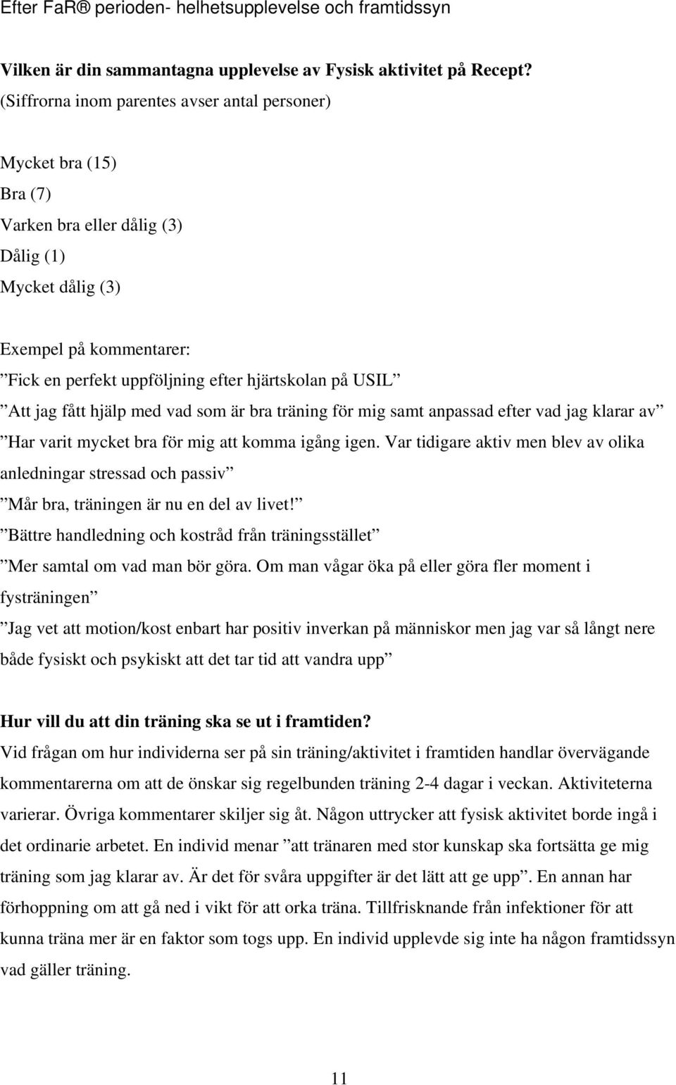 USIL Att jag fått hjälp med vad som är bra träning för mig samt anpassad efter vad jag klarar av Har varit mycket bra för mig att komma igång igen.