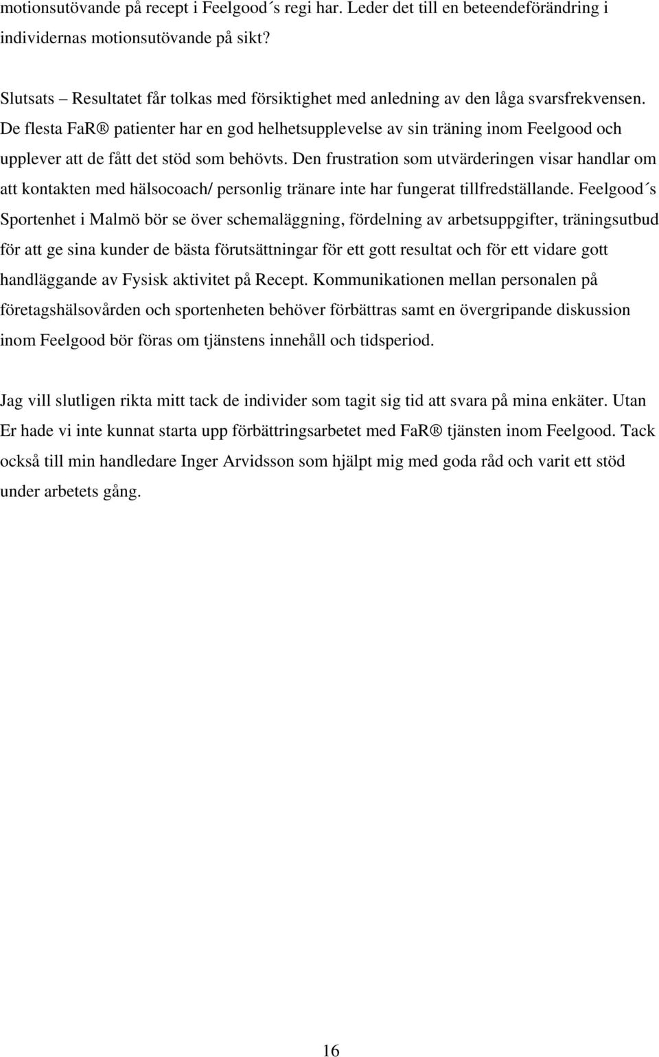 De flesta FaR patienter har en god helhetsupplevelse av sin träning inom Feelgood och upplever att de fått det stöd som behövts.