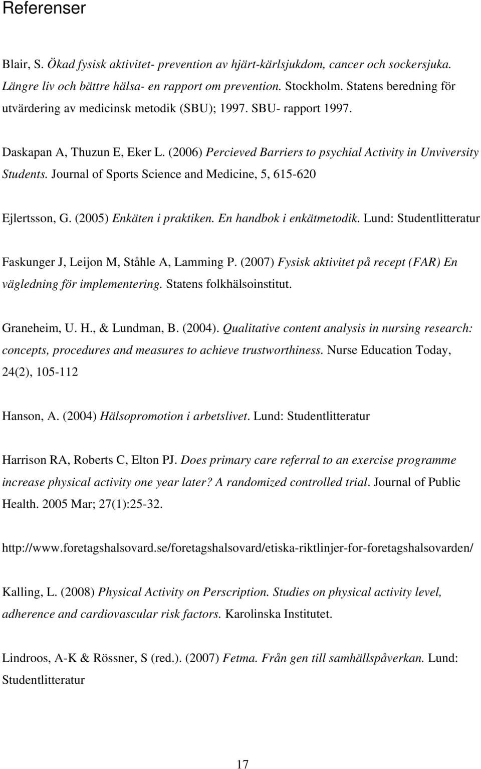 Journal of Sports Science and Medicine, 5, 615-620 Ejlertsson, G. (2005) Enkäten i praktiken. En handbok i enkätmetodik. Lund: Studentlitteratur Faskunger J, Leijon M, Ståhle A, Lamming P.