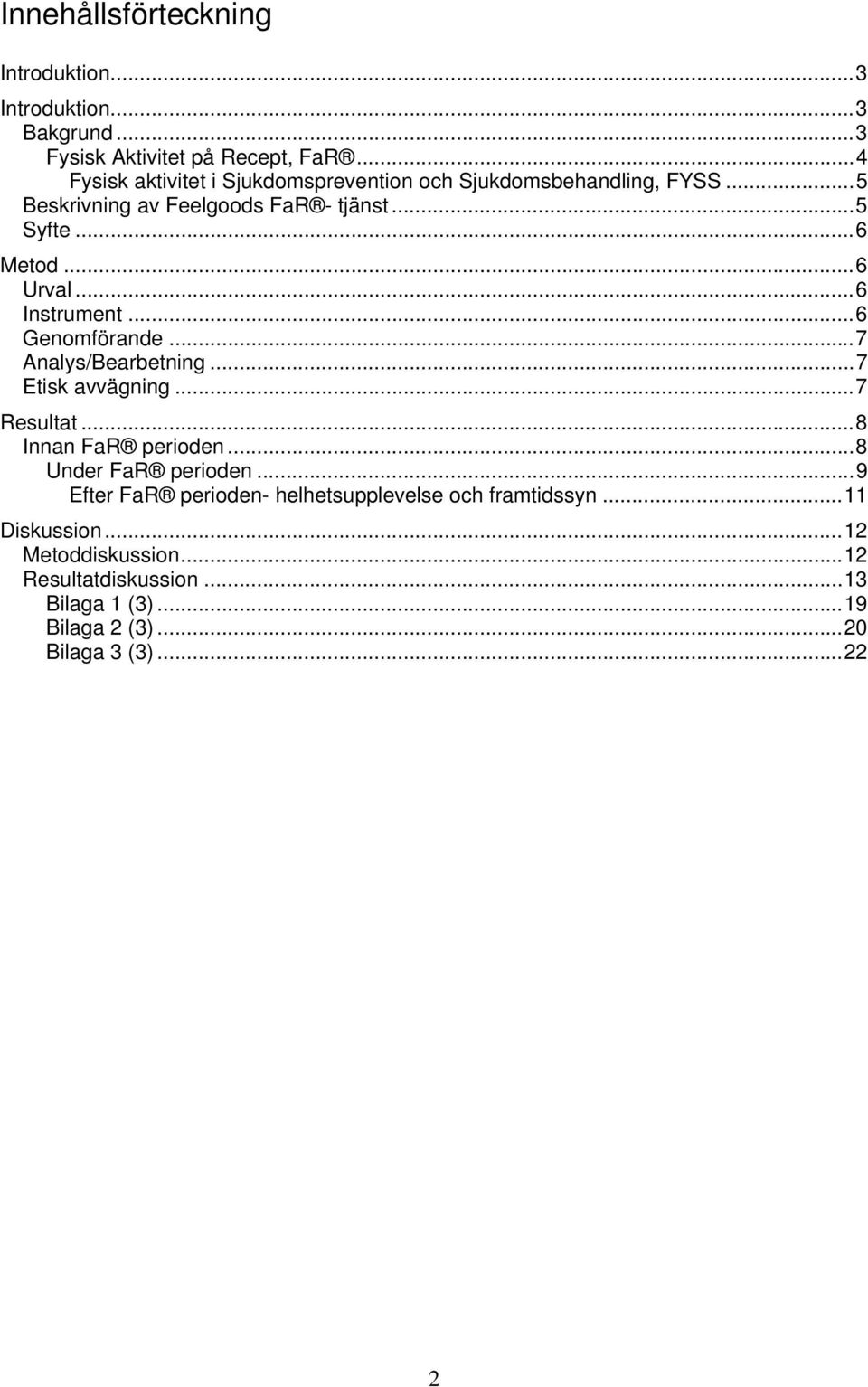 ..6 Urval...6 Instrument...6 Genomförande...7 Analys/Bearbetning...7 Etisk avvägning...7 Resultat...8 Innan FaR perioden.