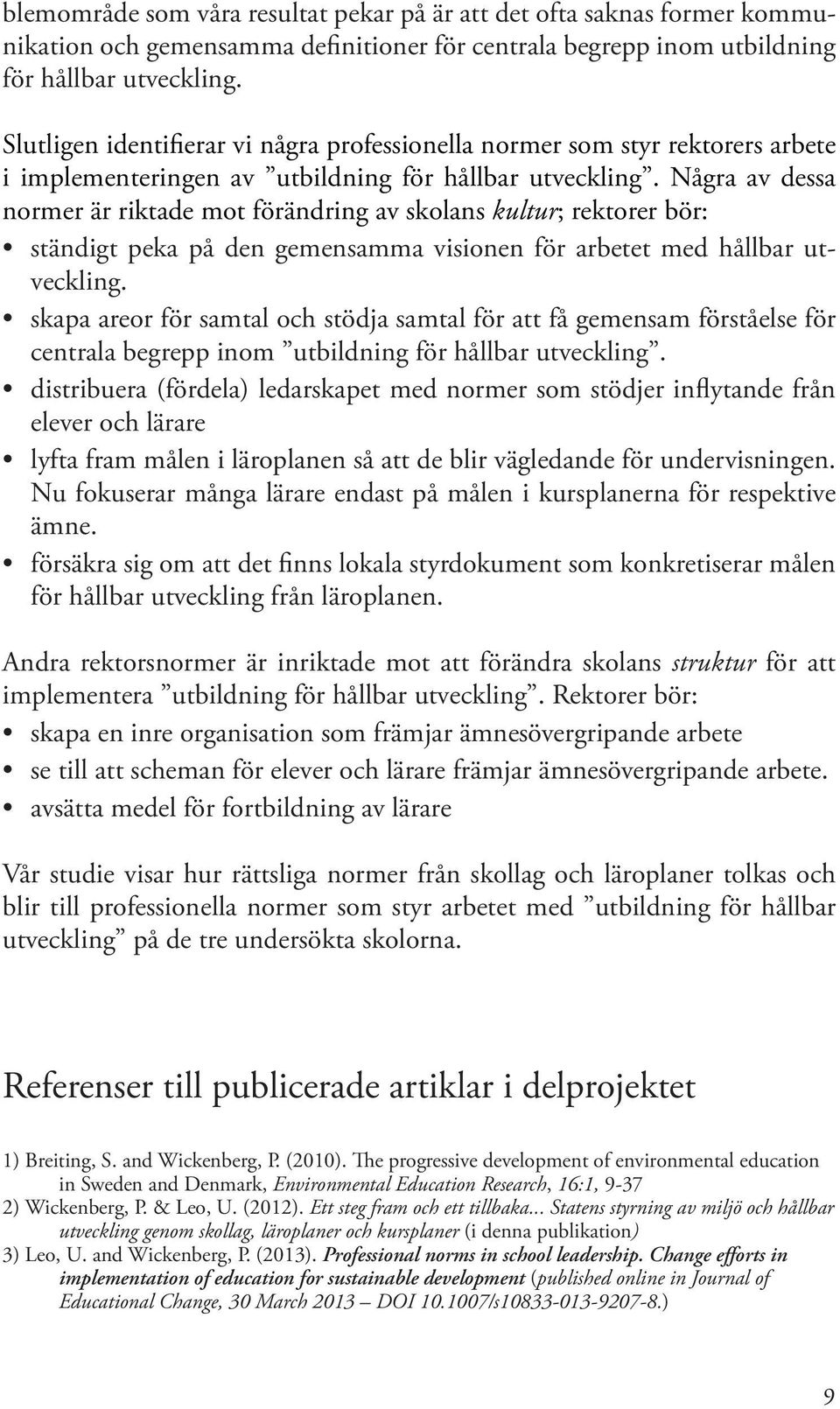 Några av dessa normer är riktade mot förändring av skolans kultur; rektorer bör: ständigt peka på den gemensamma visionen för arbetet med hållbar utveckling.