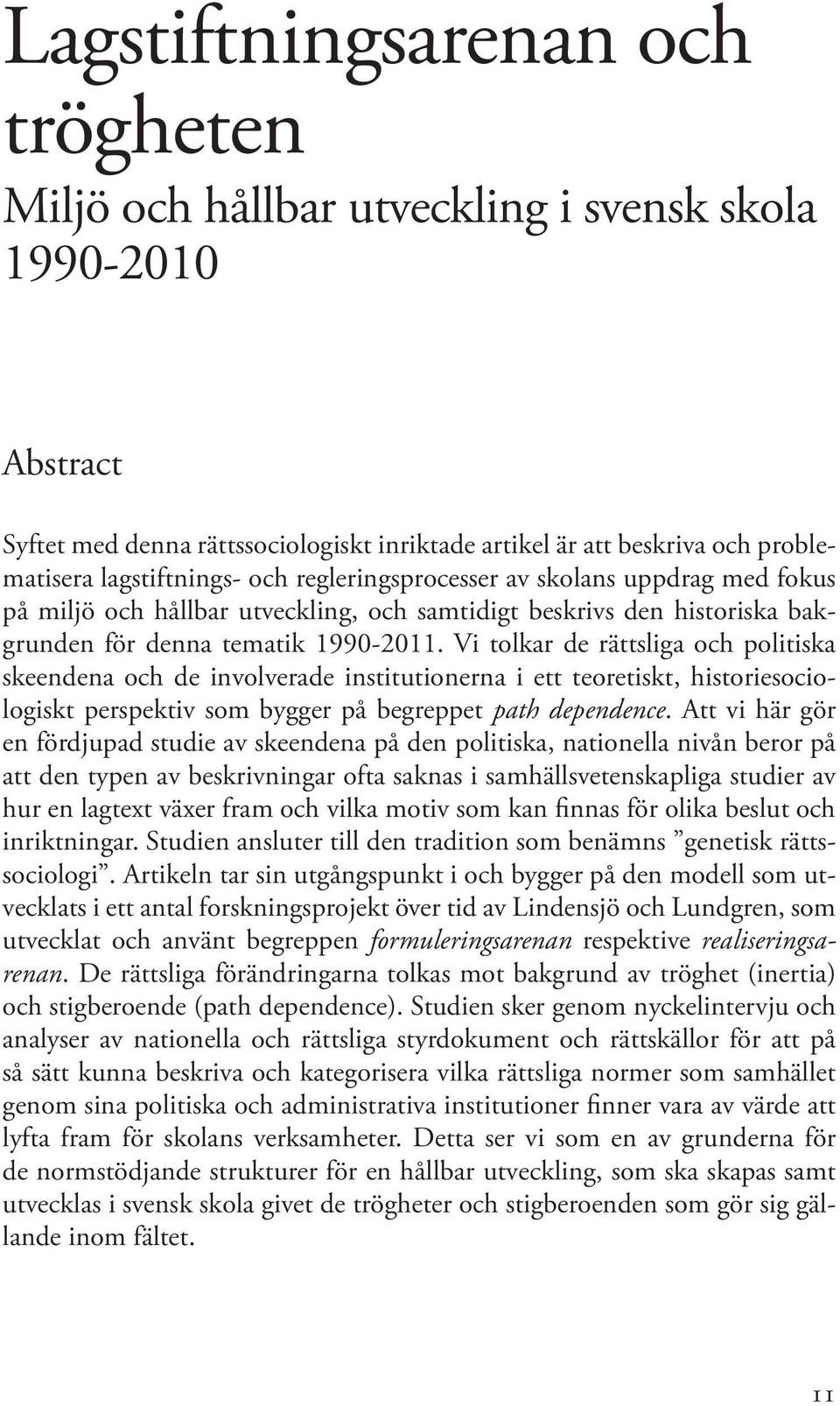 Vi tolkar de rättsliga och politiska skeendena och de involverade institutionerna i ett teoretiskt, historiesociologiskt perspektiv som bygger på begreppet path dependence.