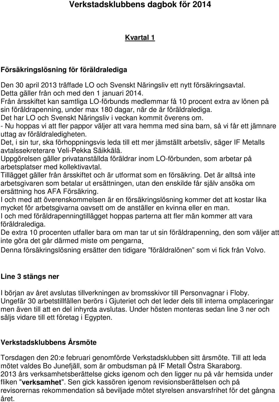 Det har LO och Svenskt Näringsliv i veckan kommit överens om. - Nu hoppas vi att fler pappor väljer att vara hemma med sina barn, så vi får ett jämnare uttag av föräldraledigheten.