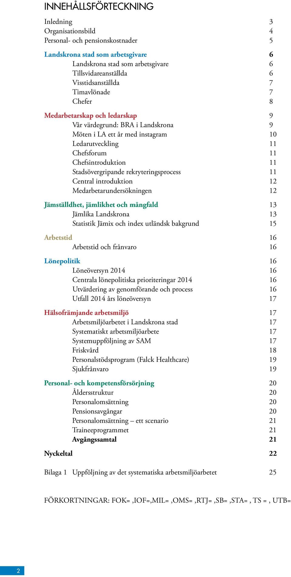 rekryteringsprocess 11 Central introduktion 12 Medarbetarundersökningen 12 Jämställdhet, jämlikhet och mångfald 13 Jämlika Landskrona 13 Statistik Jämix och index utländsk bakgrund 15 Arbetstid 16