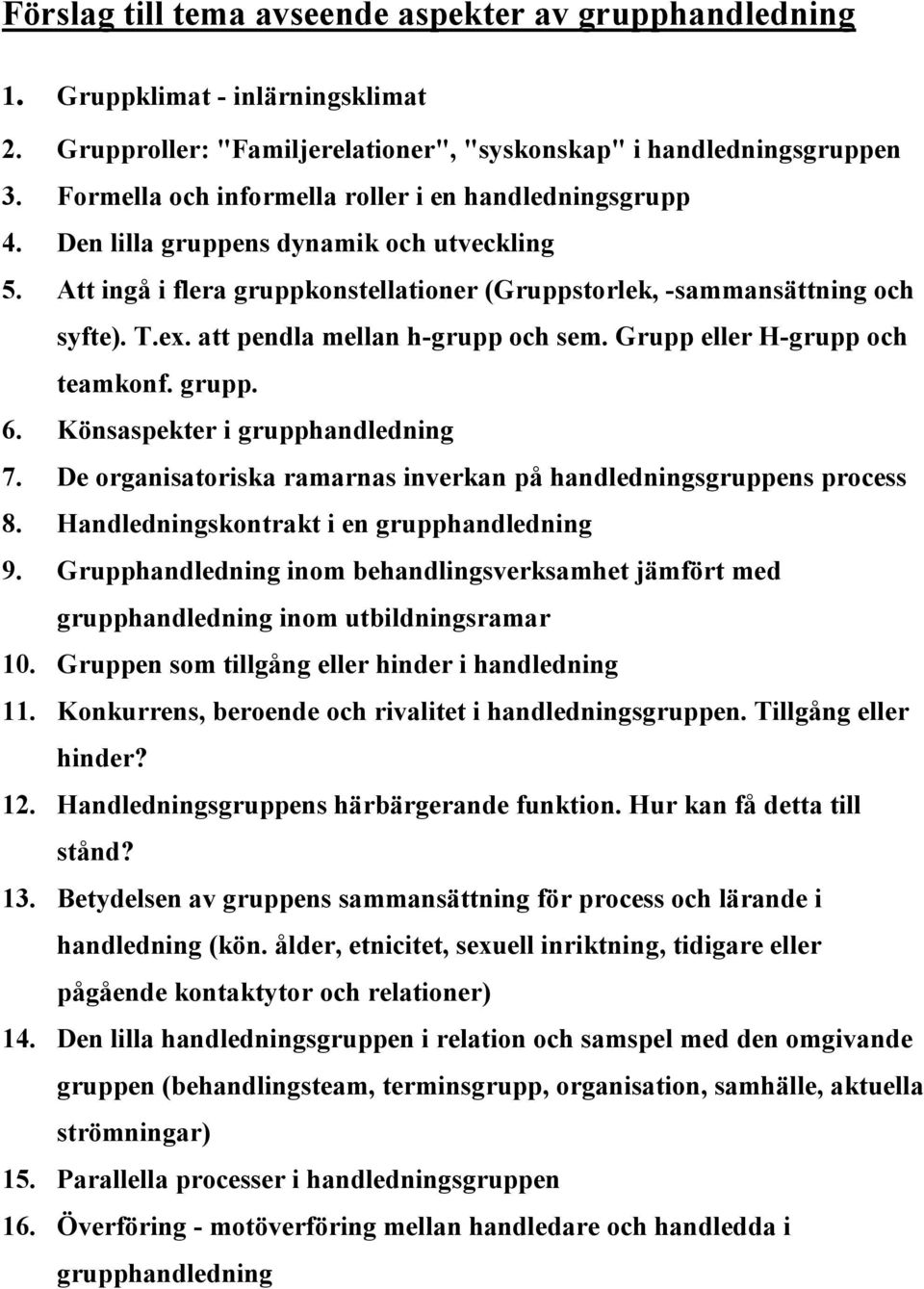 att pendla mellan h-grupp och sem. Grupp eller H-grupp och teamkonf. grupp. 6. Könsaspekter i grupphandledning 7. De organisatoriska ramarnas inverkan på handledningsgruppens process 8.