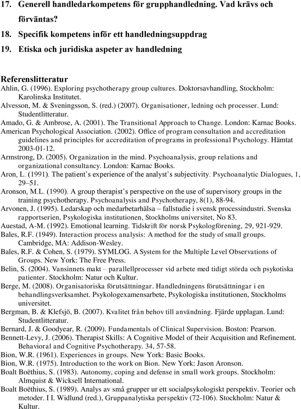 & Sveningsson, S. (red.) (2007). Organisationer, ledning och processer. Lund: Amado, G. & Ambrose, A. (2001). The Transitional Approach to Change. London: Karnac Books.