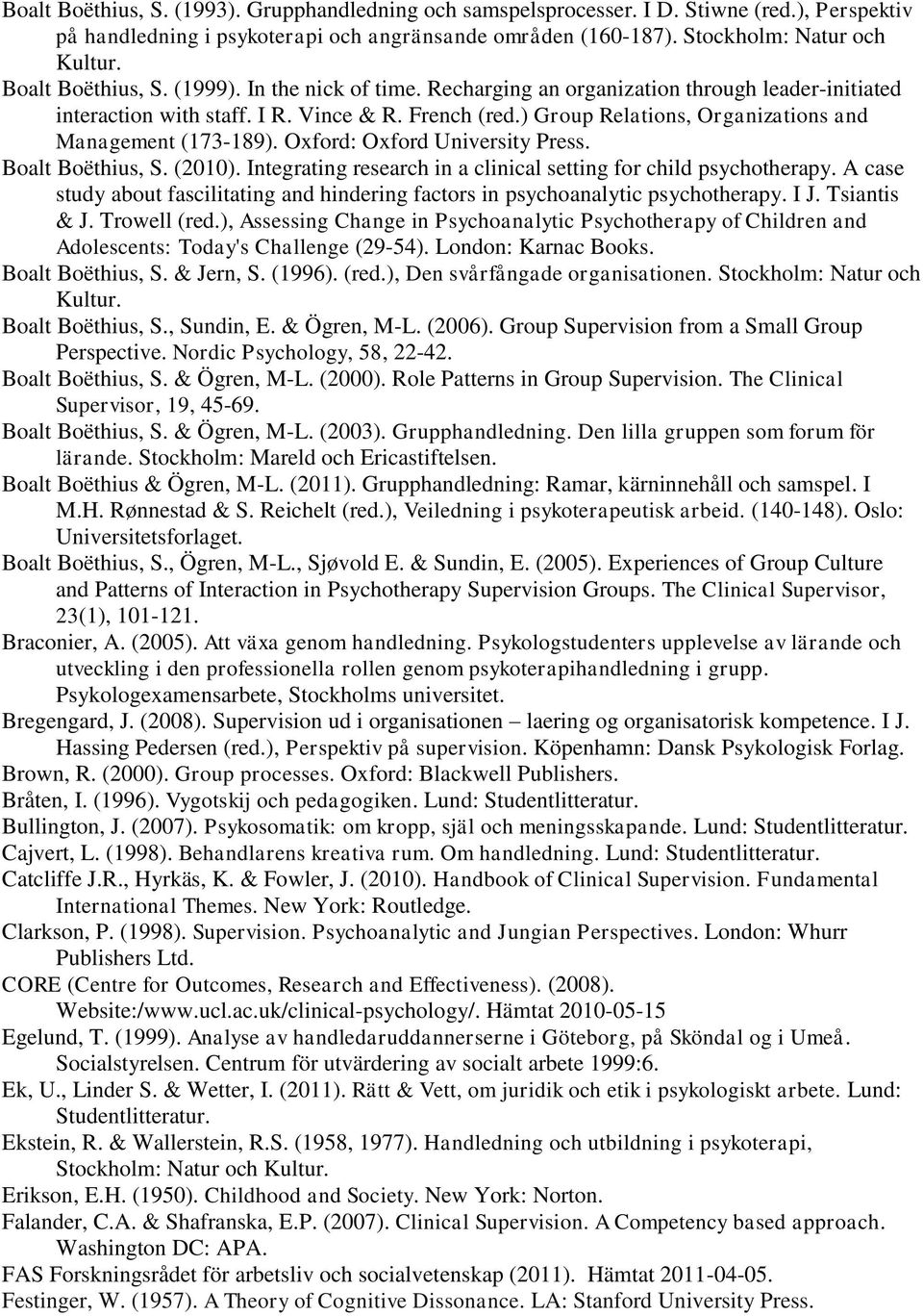 ) Group Relations, Organizations and Management (173-189). Oxford: Oxford University Press. Boalt Boëthius, S. (2010). Integrating research in a clinical setting for child psychotherapy.