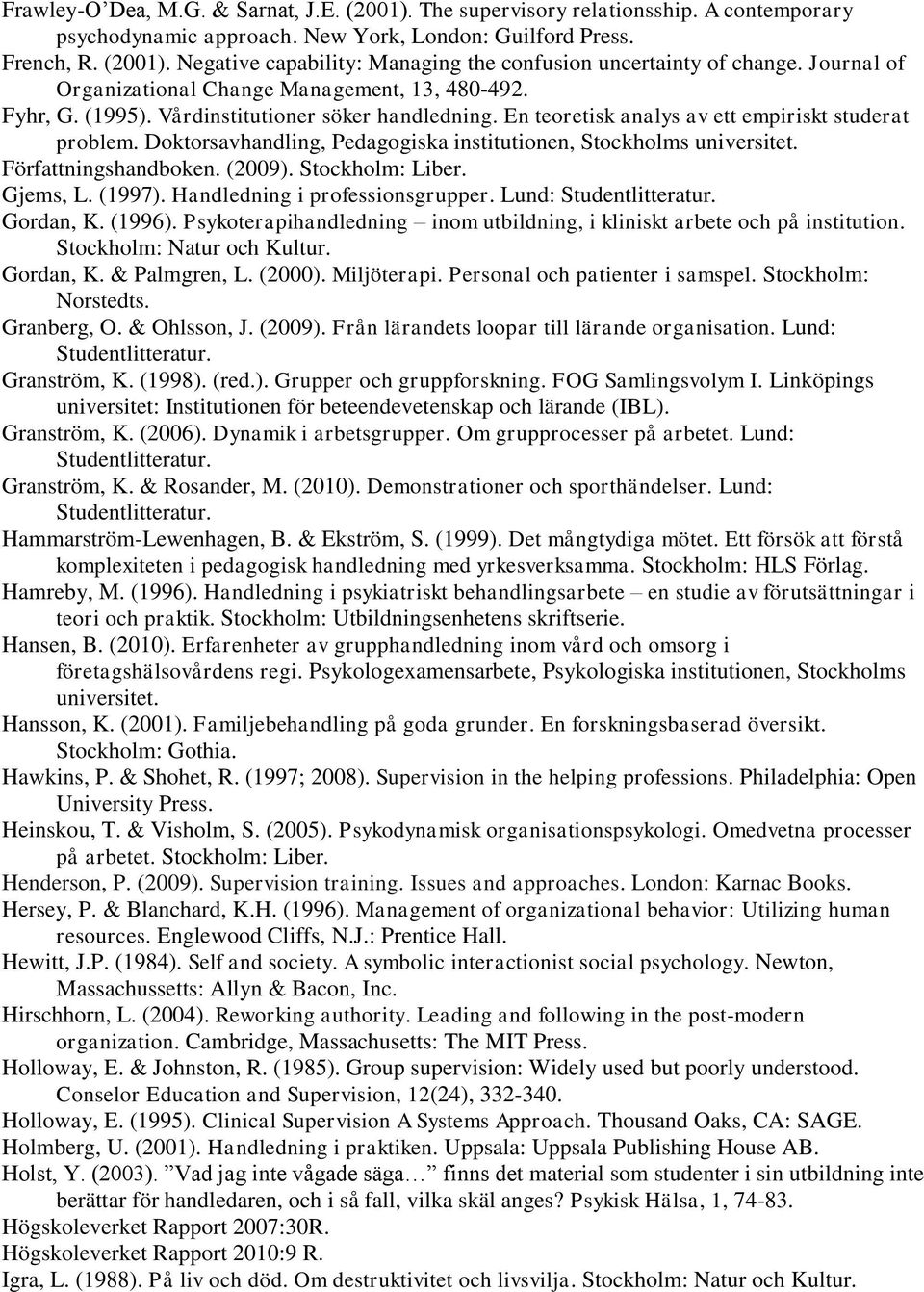 Doktorsavhandling, Pedagogiska institutionen, Stockholms universitet. Författningshandboken. (2009). Stockholm: Liber. Gjems, L. (1997). Handledning i professionsgrupper. Lund: Gordan, K. (1996).