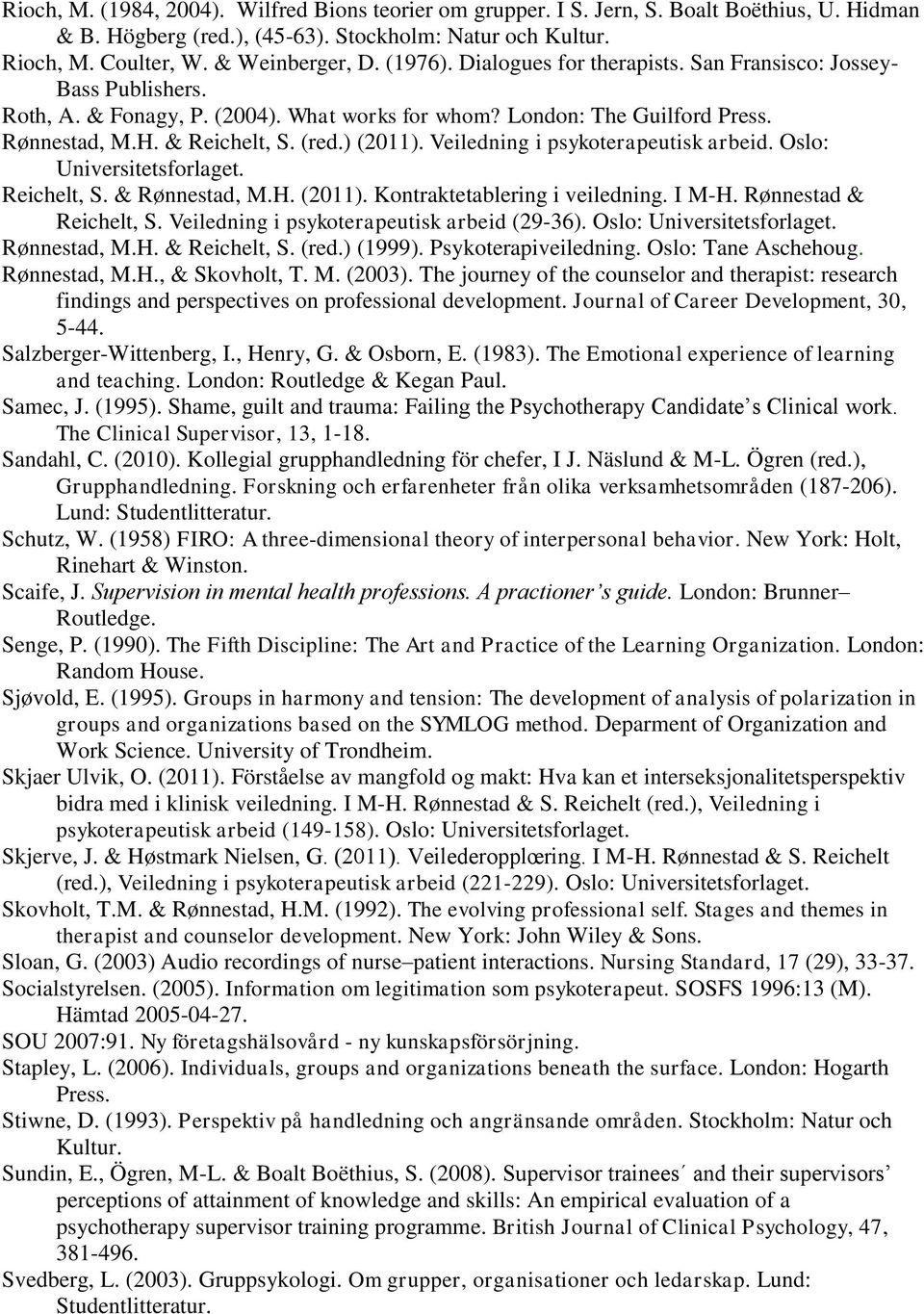 Veiledning i psykoterapeutisk arbeid. Oslo: Universitetsforlaget. Reichelt, S. & Rønnestad, M.H. (2011). Kontraktetablering i veiledning. I M-H. Rønnestad & Reichelt, S.