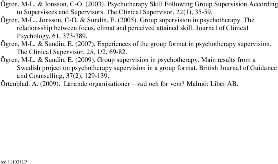 (2007). Experiences of the group format in psychotherapy supervision. The Clinical Supervisor, 25, 1/2, 69-82. Ögren, M-L. & Sundin, E. (2009). Group supervision in psychotherapy.