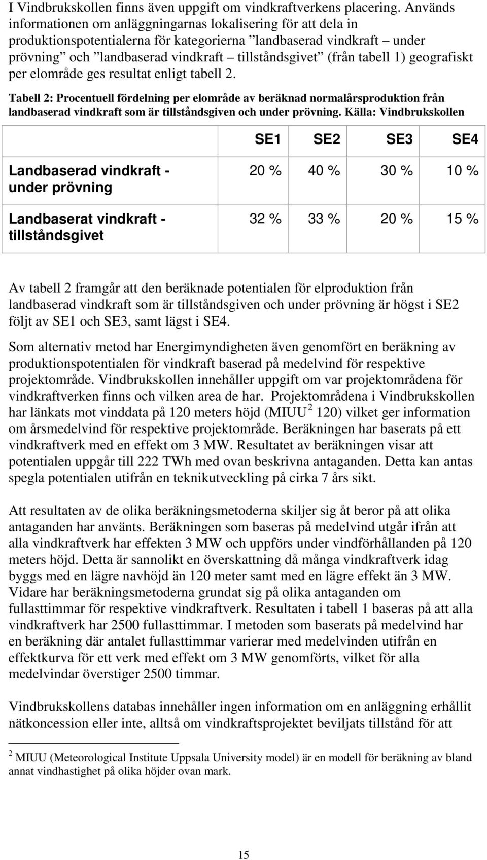 tabell 1) geografiskt per elområde ges resultat enligt tabell 2.