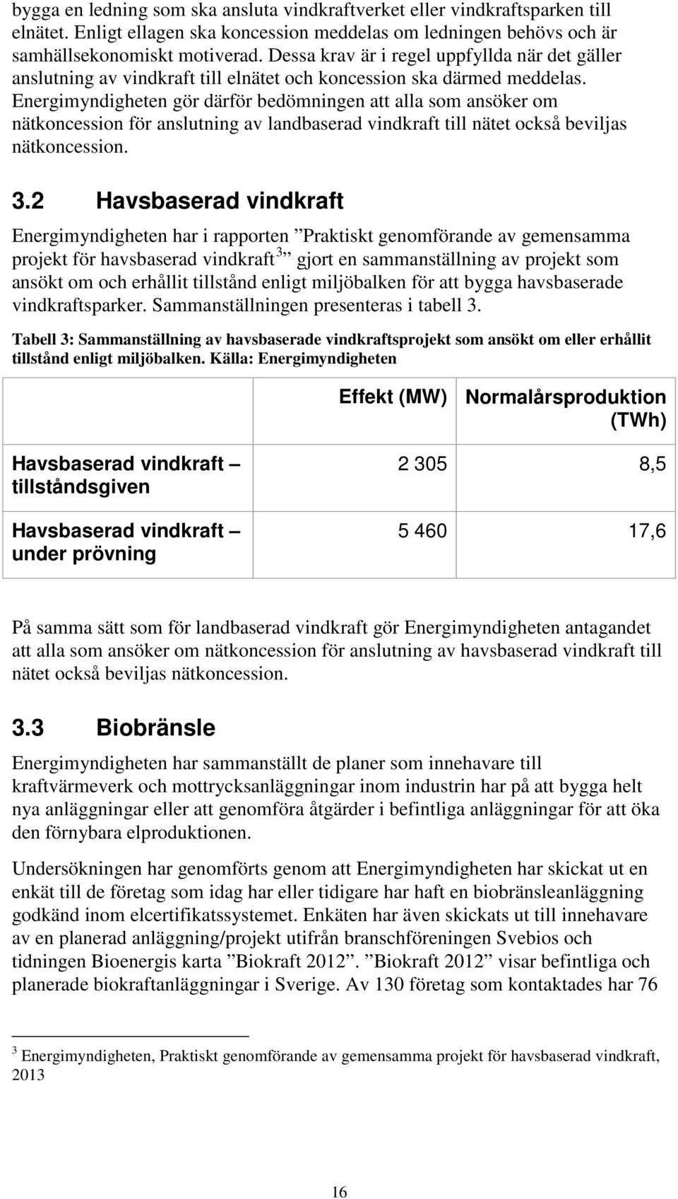 Energimyndigheten gör därför bedömningen att alla som ansöker om nätkoncession för anslutning av landbaserad vindkraft till nätet också beviljas nätkoncession. 3.