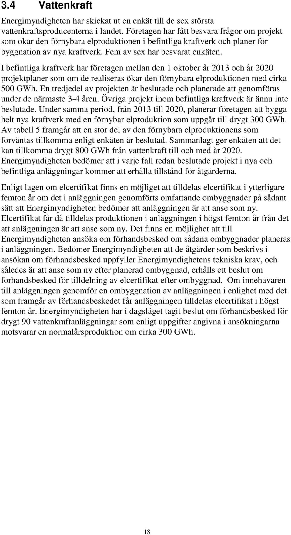 I befintliga kraftverk har företagen mellan den 1 oktober år 2013 och år 2020 projektplaner som om de realiseras ökar den förnybara elproduktionen med cirka 500 GWh.