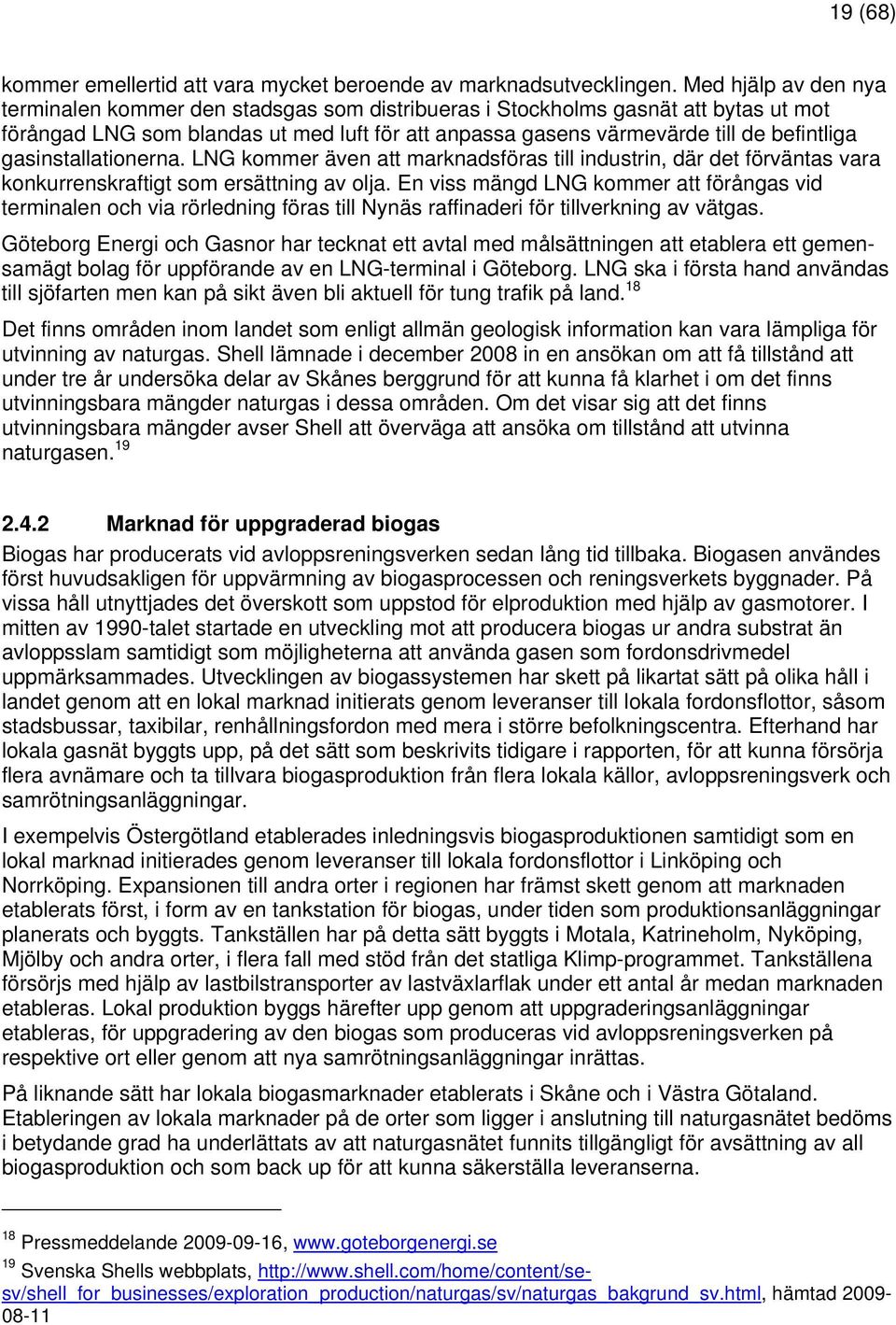 gasinstallationerna. LNG kommer även att marknadsföras till industrin, där det förväntas vara konkurrenskraftigt som ersättning av olja.