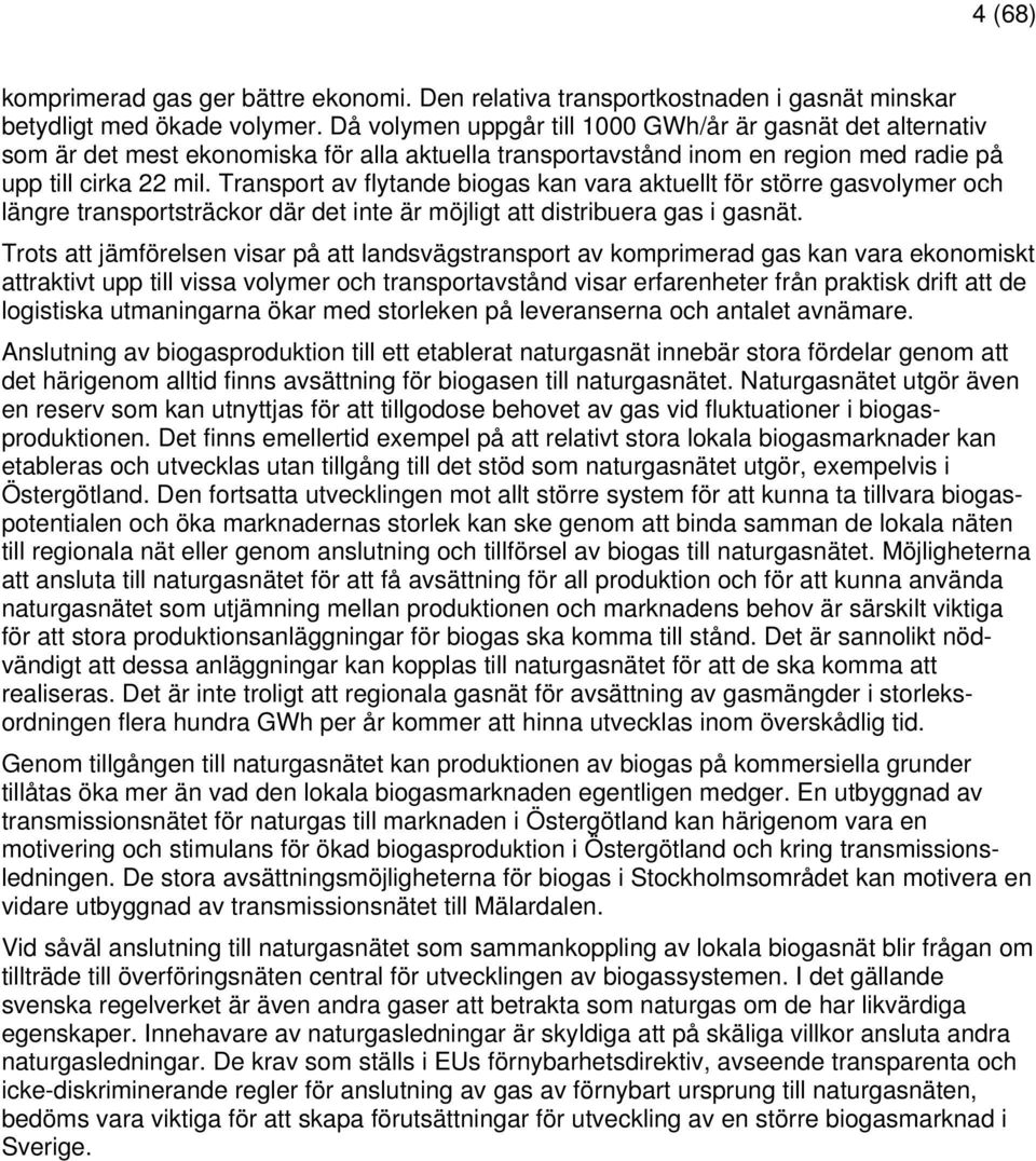 Transport av flytande biogas kan vara aktuellt för större gasvolymer och längre transportsträckor där det inte är möjligt att distribuera gas i gasnät.