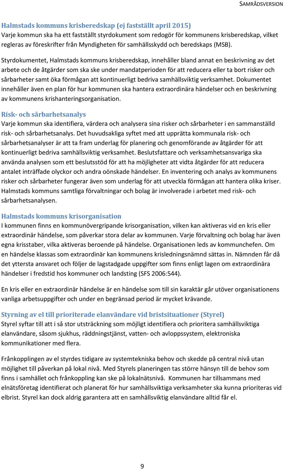 Styrdokumentet, Halmstads kommuns krisberedskap, innehåller bland annat en beskrivning av det arbete och de åtgärder som ska ske under mandatperioden för att reducera eller ta bort risker och