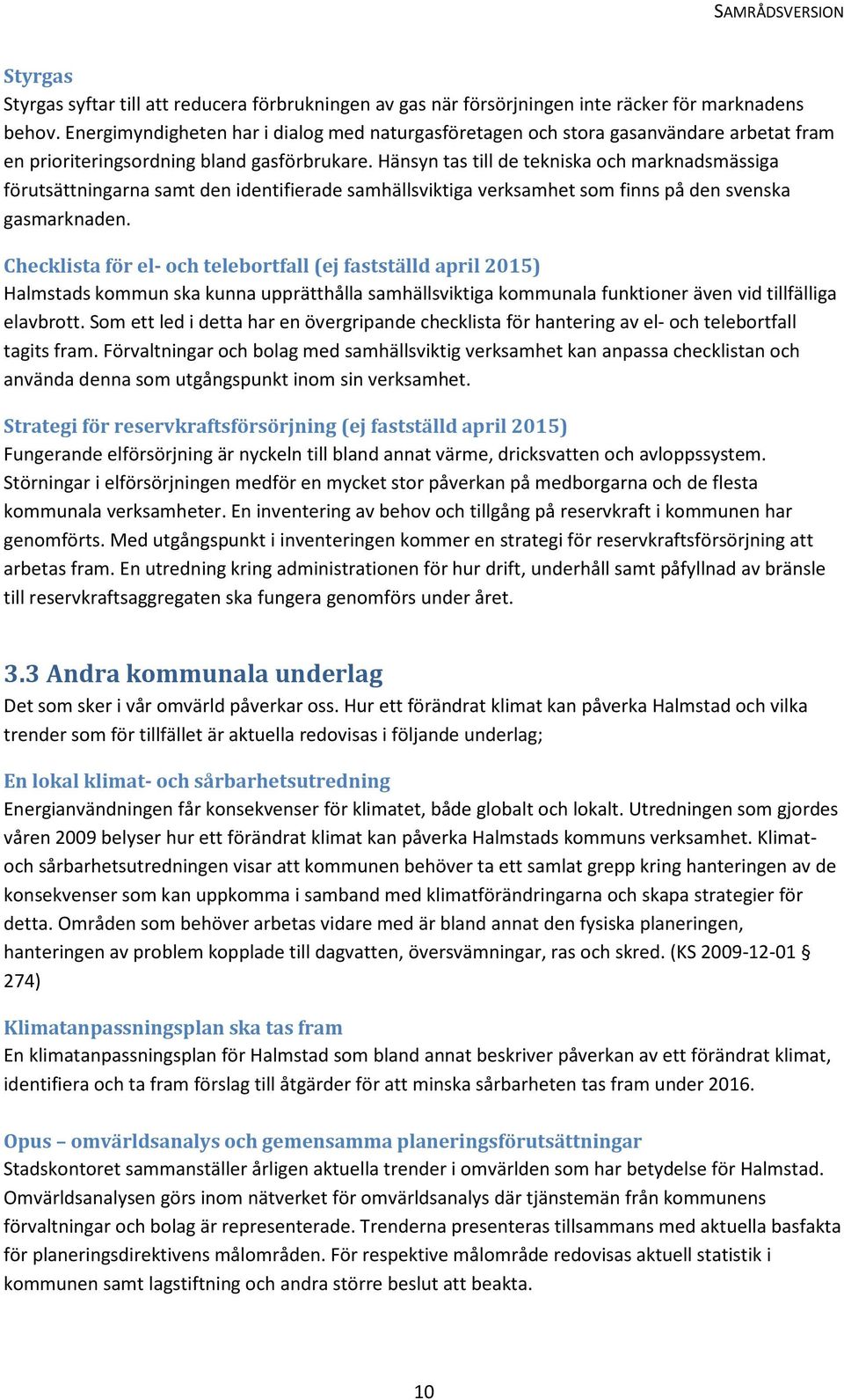 Hänsyn tas till de tekniska och marknadsmässiga förutsättningarna samt den identifierade samhällsviktiga verksamhet som finns på den svenska gasmarknaden.