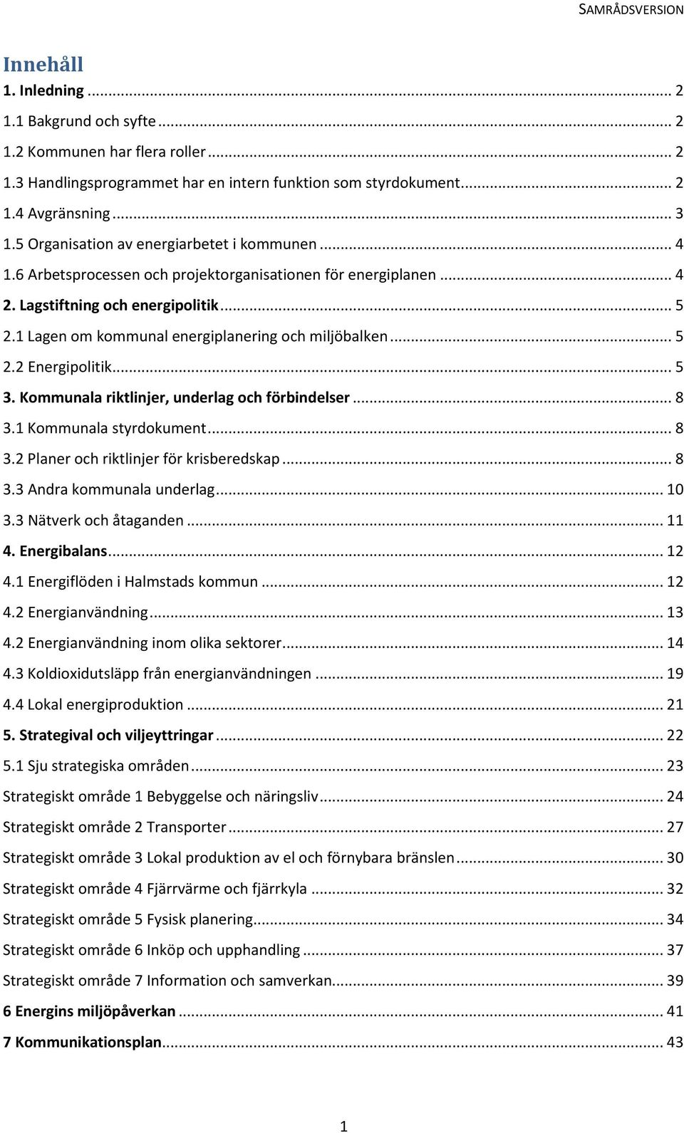 1 Lagen om kommunal energiplanering och miljöbalken... 5 2.2 Energipolitik... 5 3. Kommunala riktlinjer, underlag och förbindelser... 8 3.1 Kommunala styrdokument... 8 3.2 Planer och riktlinjer för krisberedskap.