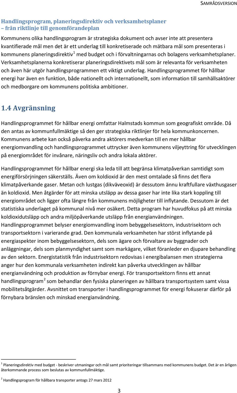 Verksamhetsplanerna konkretiserar planeringsdirektivets mål som är relevanta för verksamheten och även här utgör handlingsprogrammen ett viktigt underlag.