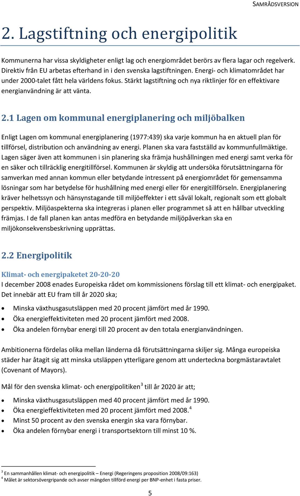 Stärkt lagstiftning och nya riktlinjer för en effektivare energianvändning är att vänta. 2.