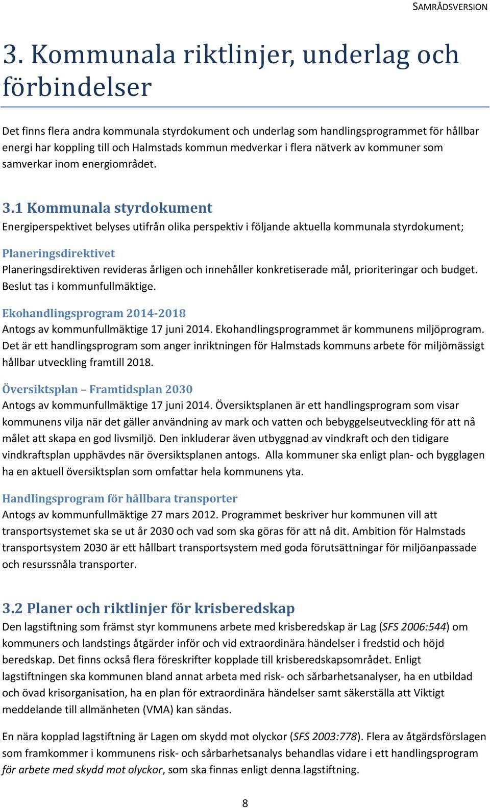 1 Kommunala styrdokument Energiperspektivet belyses utifrån olika perspektiv i följande aktuella kommunala styrdokument; Planeringsdirektivet Planeringsdirektiven revideras årligen och innehåller