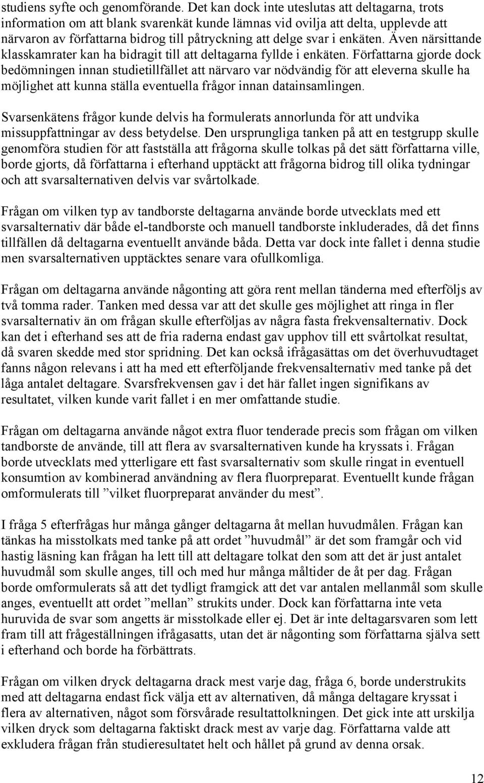 enkäten. Även närsittande klasskamrater kan ha bidragit till att deltagarna fyllde i enkäten.