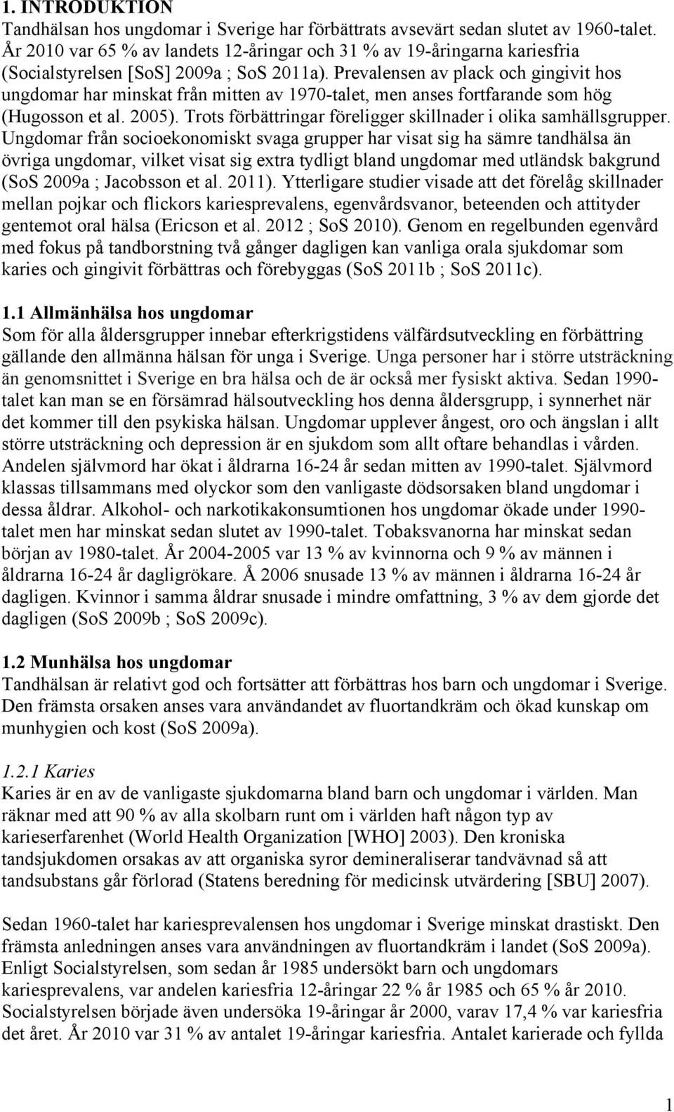 Prevalensen av plack och gingivit hos ungdomar har minskat från mitten av 1970-talet, men anses fortfarande som hög (Hugosson et al. 2005).