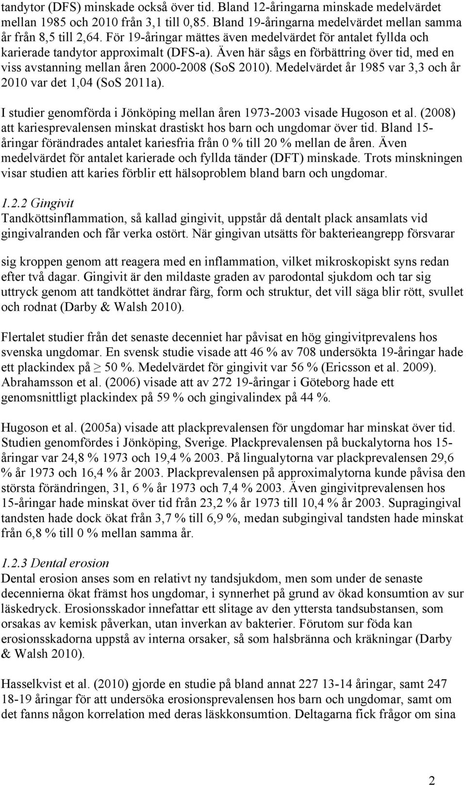 Medelvärdet år 1985 var 3,3 och år 2010 var det 1,04 (SoS 2011a). I studier genomförda i Jönköping mellan åren 1973-2003 visade Hugoson et al.