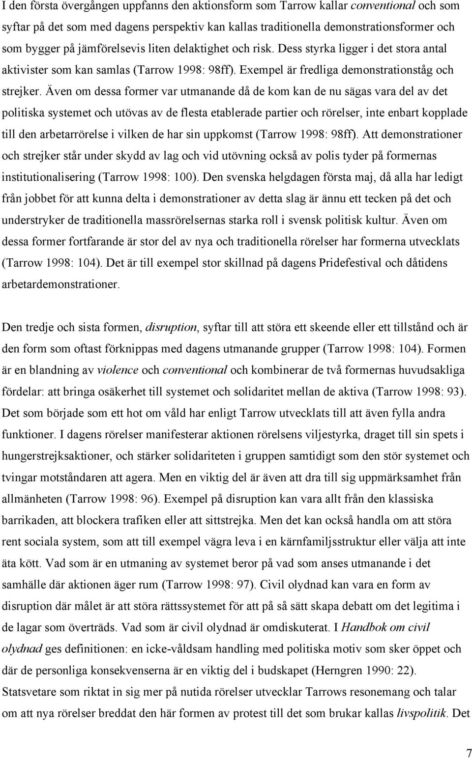 Även om dessa former var utmanande då de kom kan de nu sägas vara del av det politiska systemet och utövas av de flesta etablerade partier och rörelser, inte enbart kopplade till den arbetarrörelse i