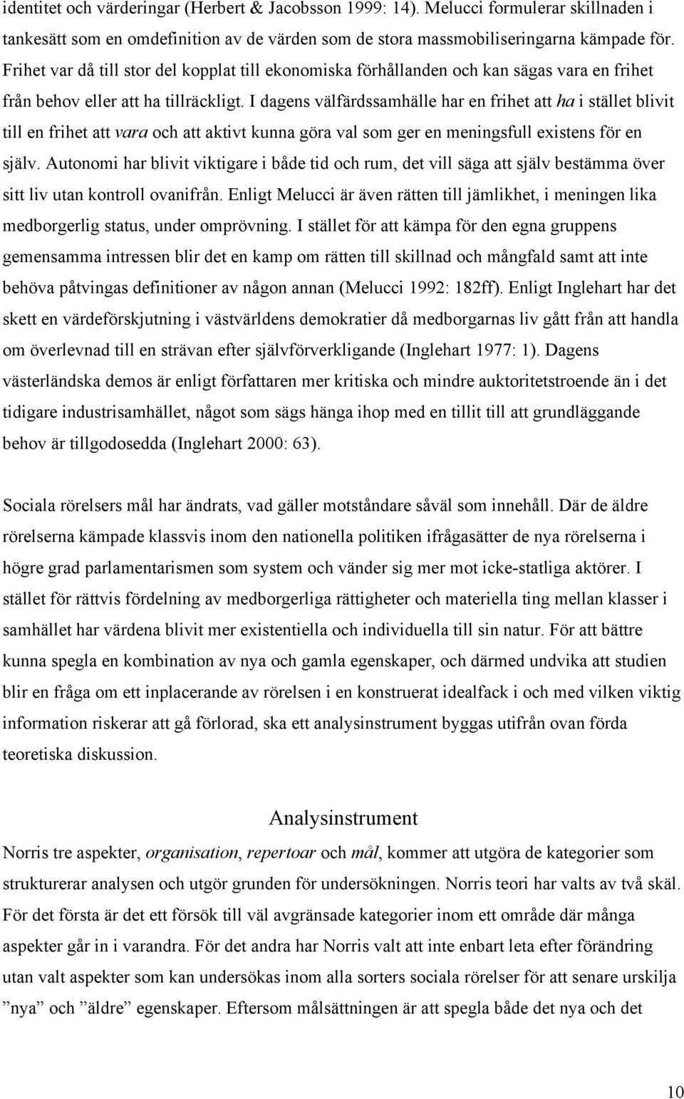 I dagens välfärdssamhälle har en frihet att ha i stället blivit till en frihet att vara och att aktivt kunna göra val som ger en meningsfull existens för en själv.