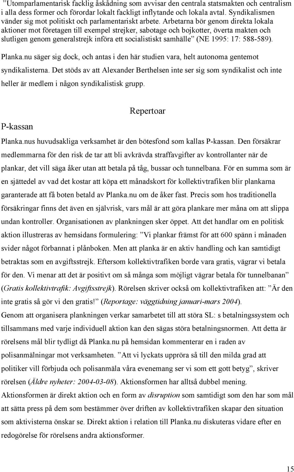 Arbetarna bör genom direkta lokala aktioner mot företagen till exempel strejker, sabotage och bojkotter, överta makten och slutligen genom generalstrejk införa ett socialistiskt samhälle (NE 1995: