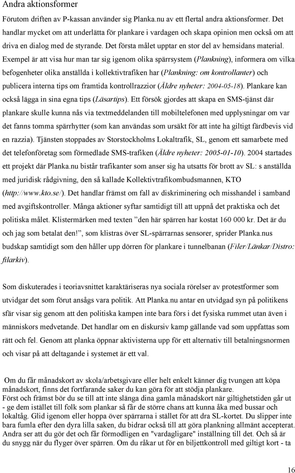 Exempel är att visa hur man tar sig igenom olika spärrsystem (Plankning), informera om vilka befogenheter olika anställda i kollektivtrafiken har (Plankning: om kontrollanter) och publicera interna