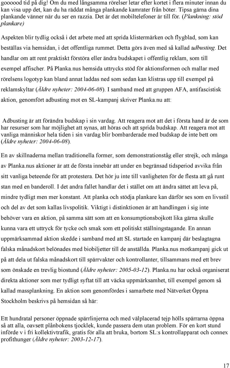 (Plankning: stöd plankare) Aspekten blir tydlig också i det arbete med att sprida klistermärken och flygblad, som kan beställas via hemsidan, i det offentliga rummet.