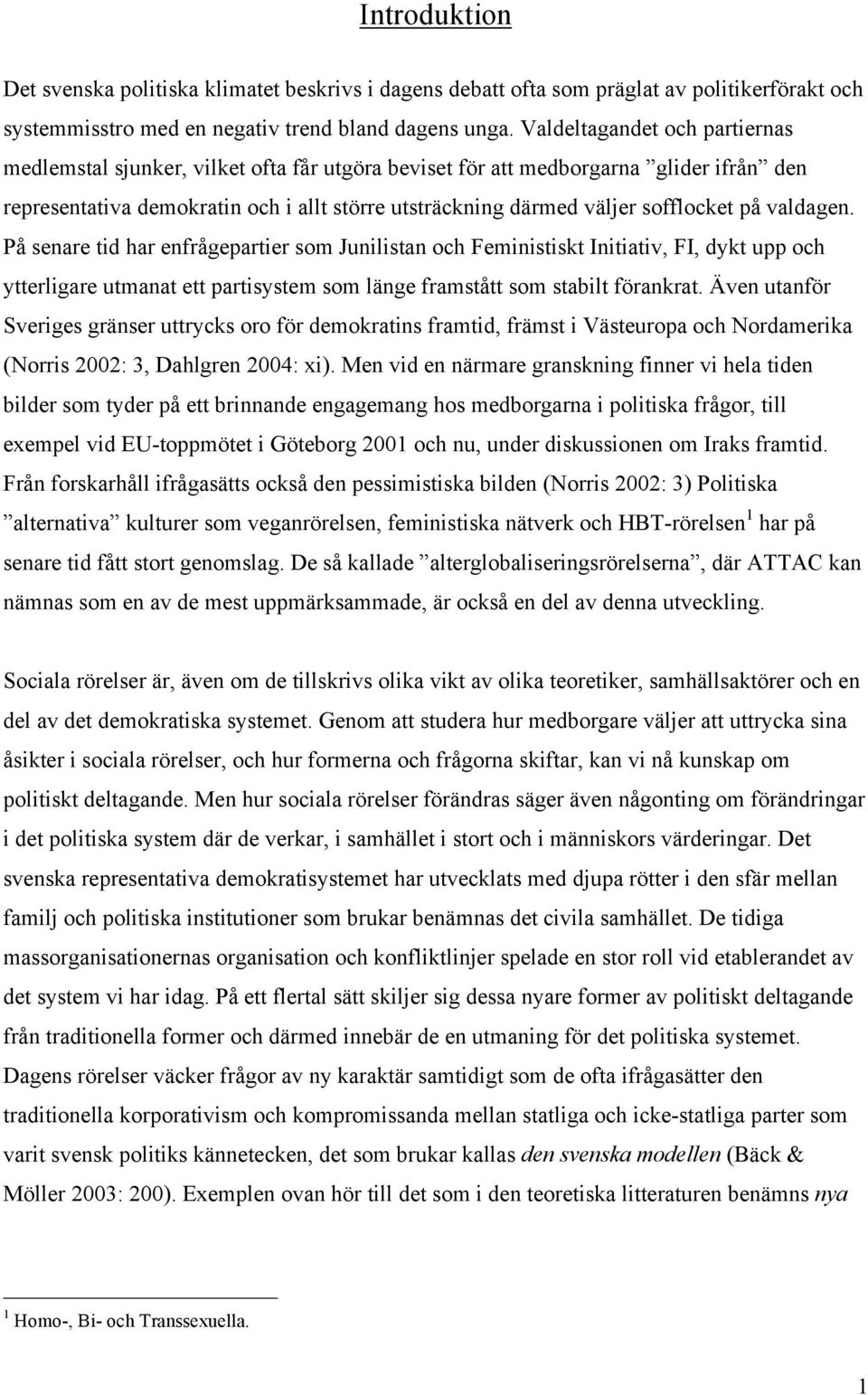 på valdagen. På senare tid har enfrågepartier som Junilistan och Feministiskt Initiativ, FI, dykt upp och ytterligare utmanat ett partisystem som länge framstått som stabilt förankrat.