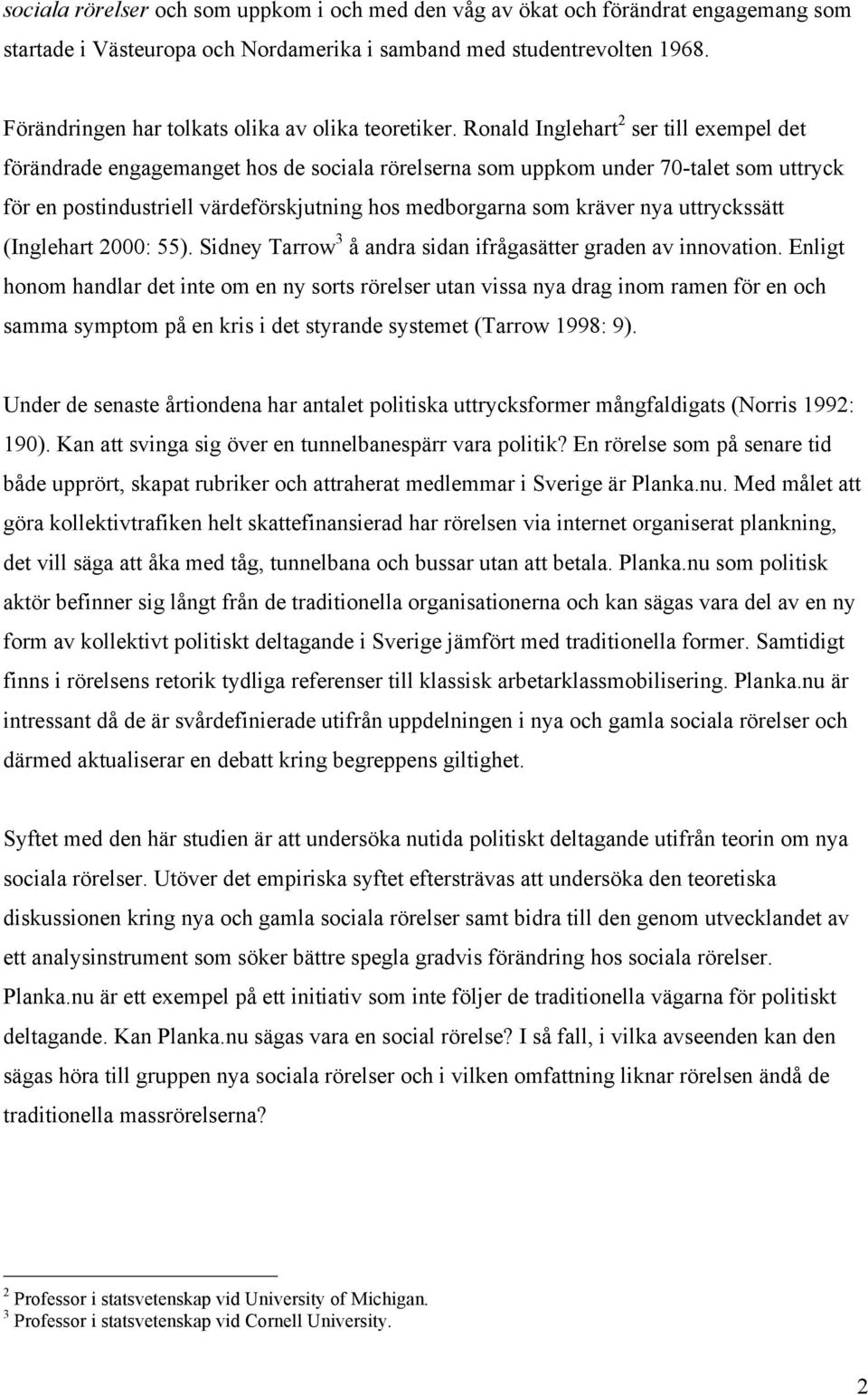 Ronald Inglehart 2 ser till exempel det förändrade engagemanget hos de sociala rörelserna som uppkom under 70-talet som uttryck för en postindustriell värdeförskjutning hos medborgarna som kräver nya