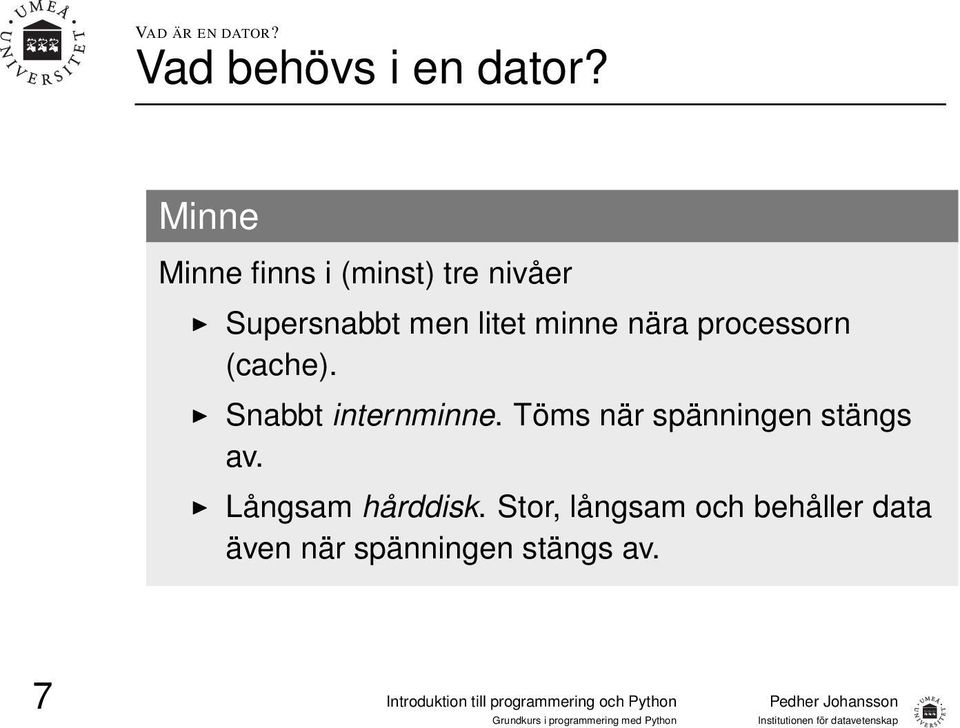 nära processorn (cache). Snabbt internminne.