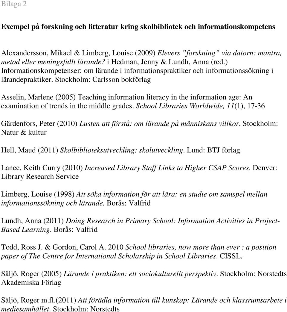 Stockholm: Carlsson bokförlag Asselin, Marlene (2005) Teaching information literacy in the information age: An examination of trends in the middle grades.