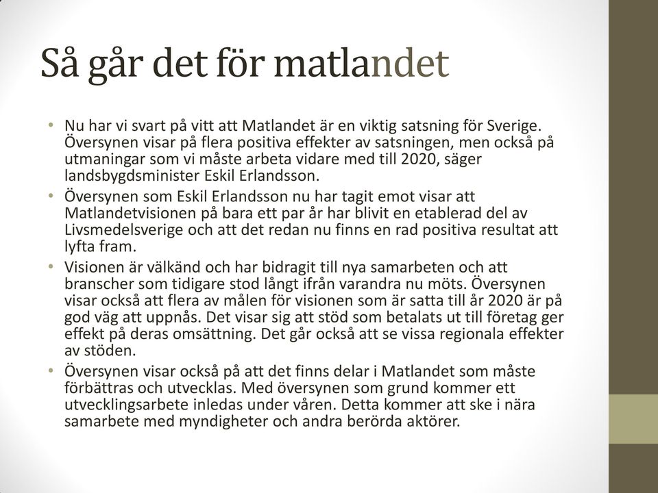 Översynen som Eskil Erlandsson nu har tagit emot visar att Matlandetvisionen på bara ett par år har blivit en etablerad del av Livsmedelsverige och att det redan nu finns en rad positiva resultat att