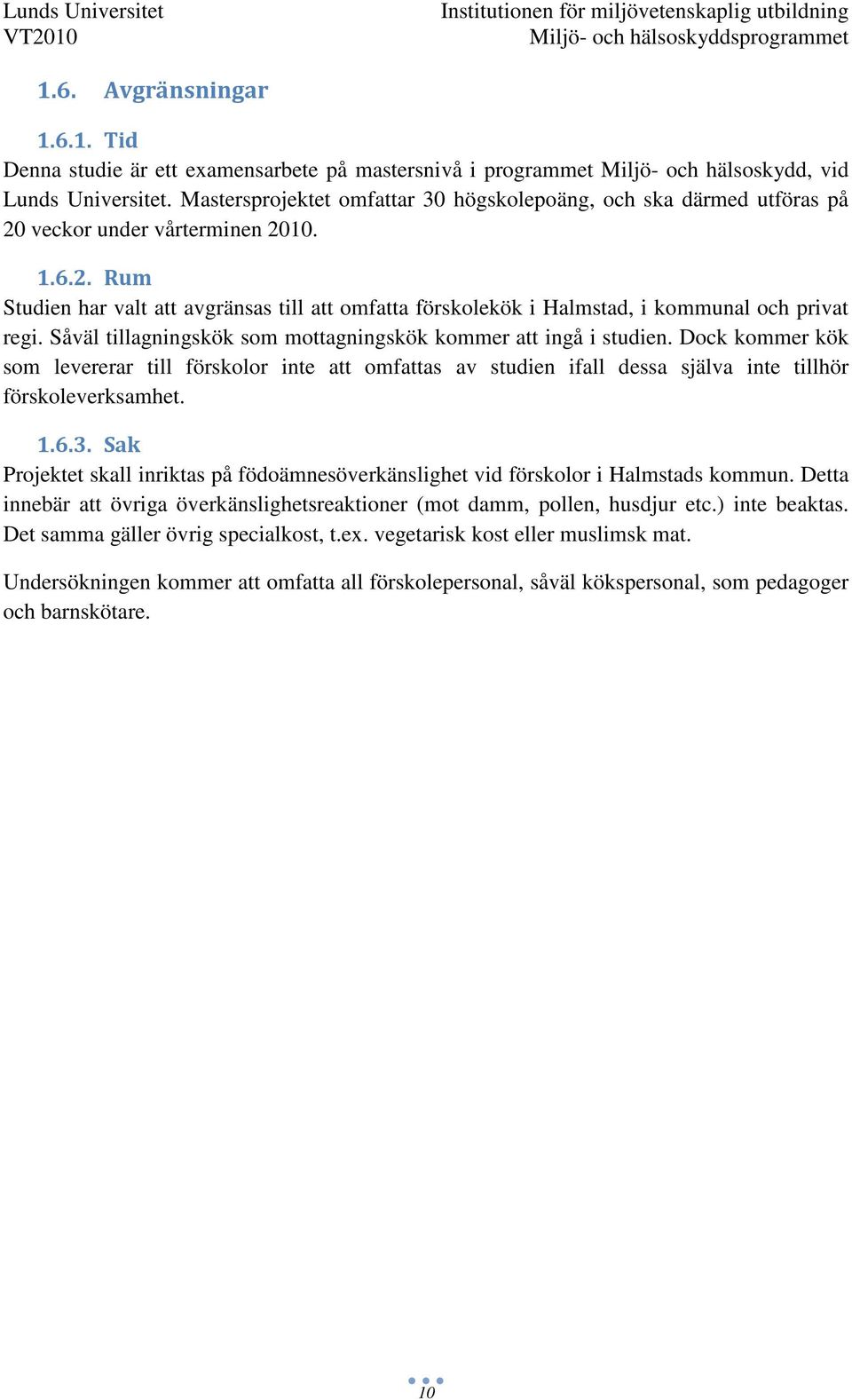 Såväl tillagningskök som mottagningskök kommer att ingå i studien. Dock kommer kök som levererar till förskolor inte att omfattas av studien ifall dessa själva inte tillhör förskoleverksamhet. 1.6.3.