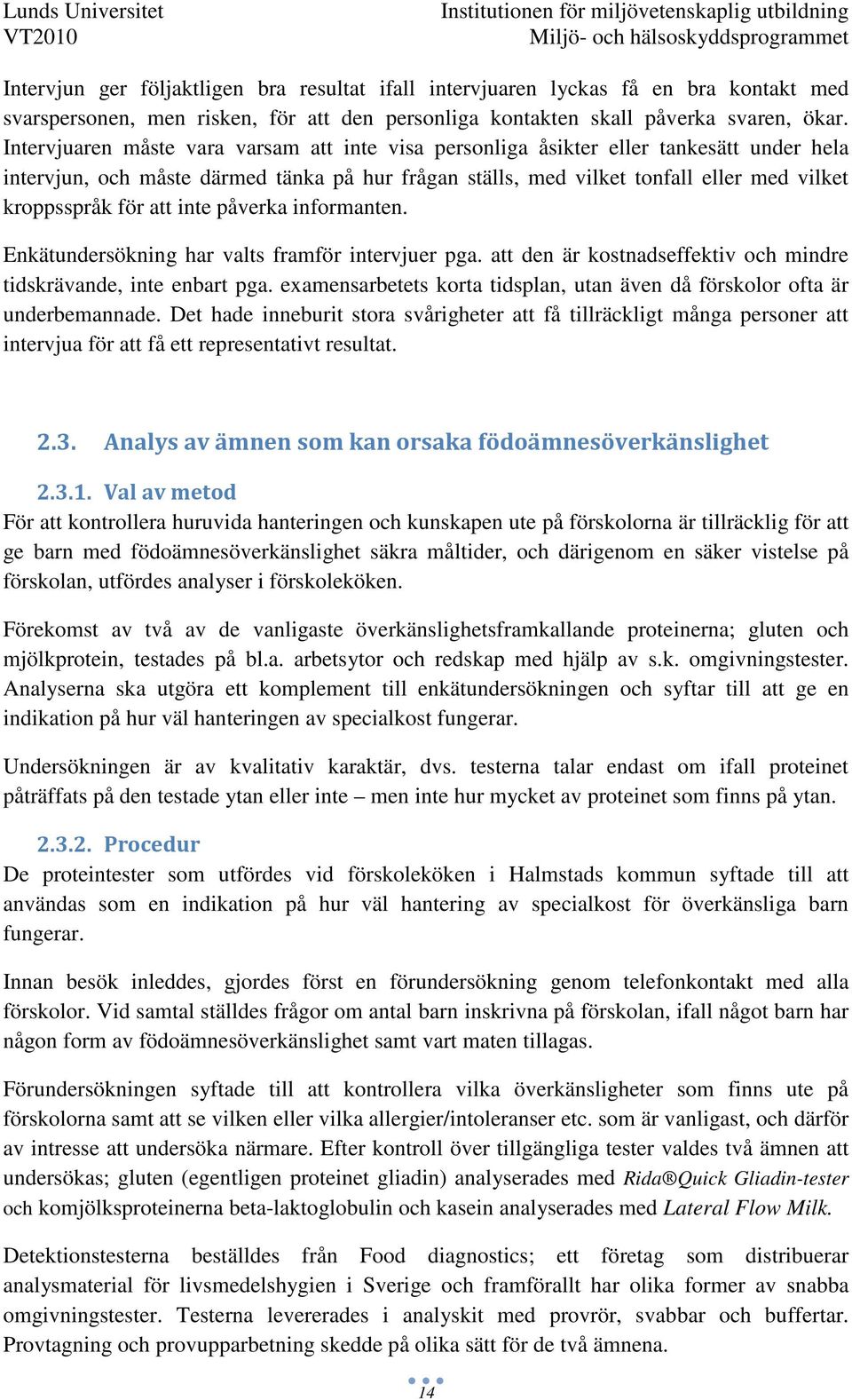 att inte påverka informanten. Enkätundersökning har valts framför intervjuer pga. att den är kostnadseffektiv och mindre tidskrävande, inte enbart pga.