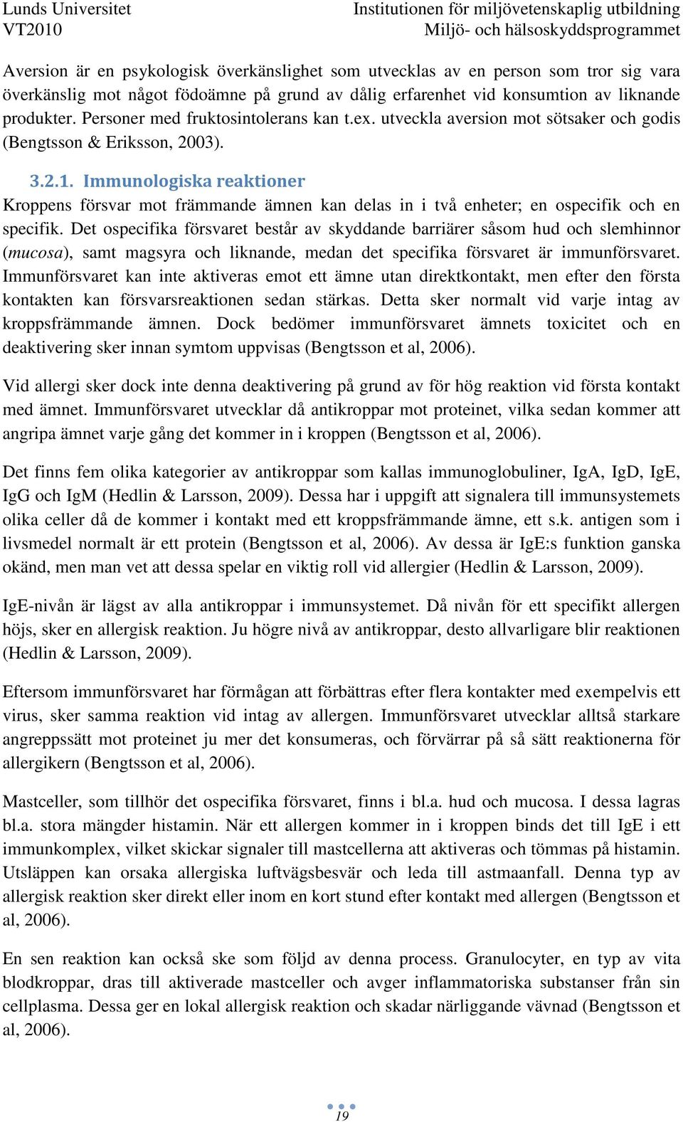 Immunologiska reaktioner Kroppens försvar mot främmande ämnen kan delas in i två enheter; en ospecifik och en specifik.