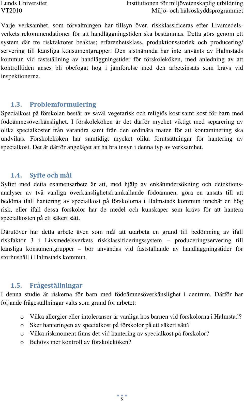 Den sistnämnda har inte använts av Halmstads kommun vid fastställning av handläggningstider för förskoleköken, med anledning av att kontrolltiden anses bli obefogat hög i jämförelse med den