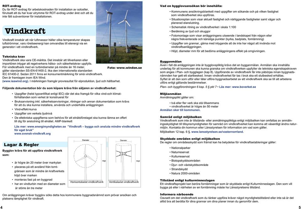 Tekniska krav Vindkraftverk ska vara CE-märkta. Det innebär att tillverkaren eller importören intygar att regelverkens hälso- och säkerhetskrav uppfylls.