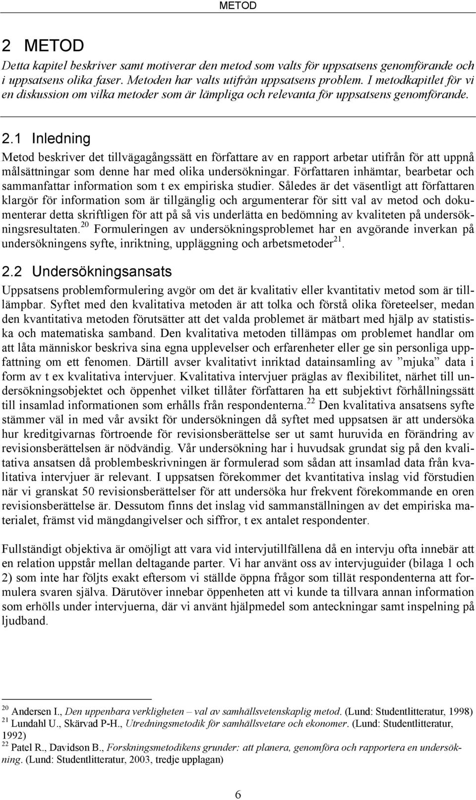 1 Inledning Metod beskriver det tillvägagångssätt en författare av en rapport arbetar utifrån för att uppnå målsättningar som denne har med olika undersökningar.