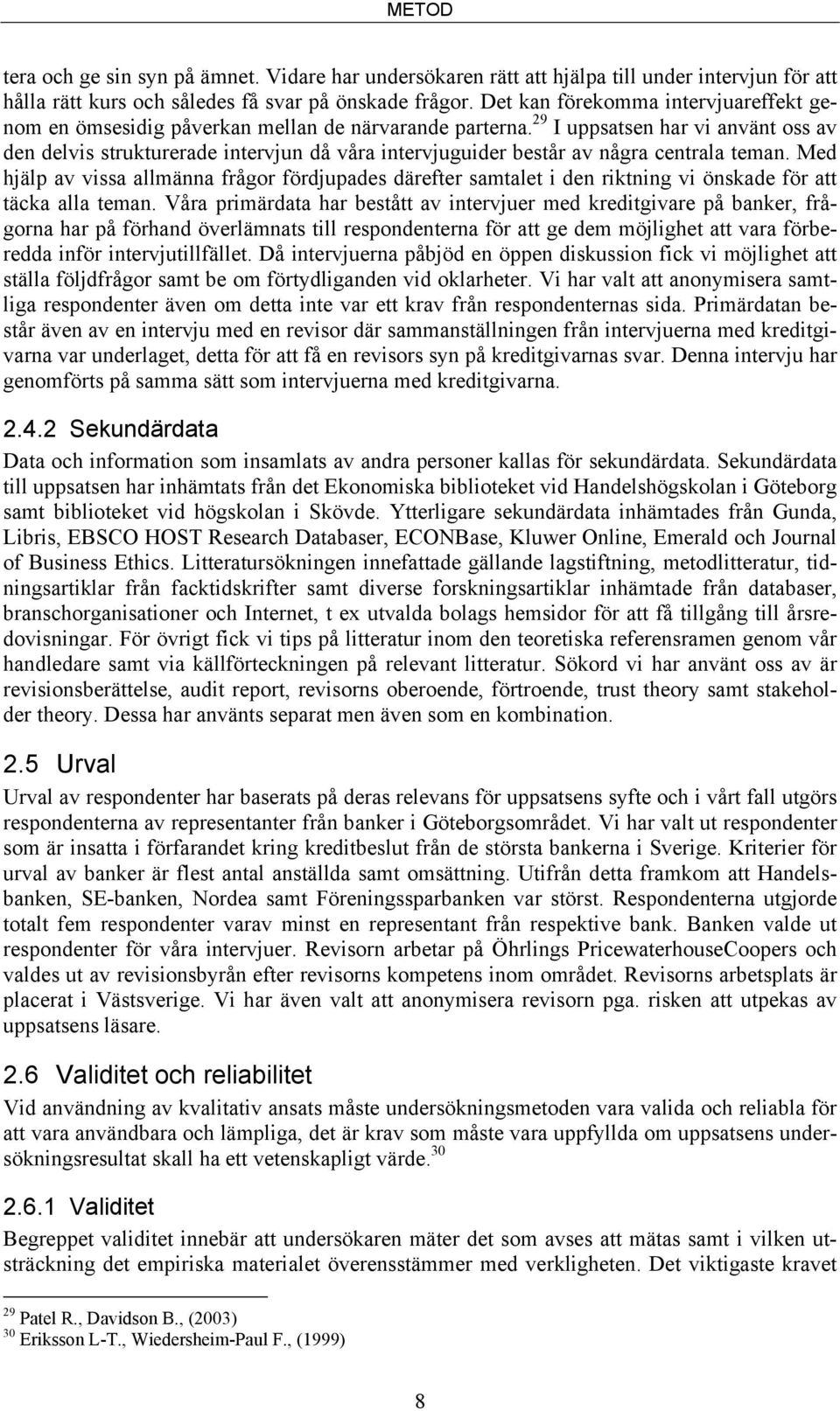 29 I uppsatsen har vi använt oss av den delvis strukturerade intervjun då våra intervjuguider består av några centrala teman.