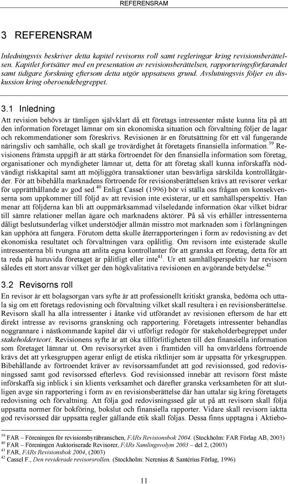 Avslutningsvis följer en diskussion kring oberoendebegreppet. 3.