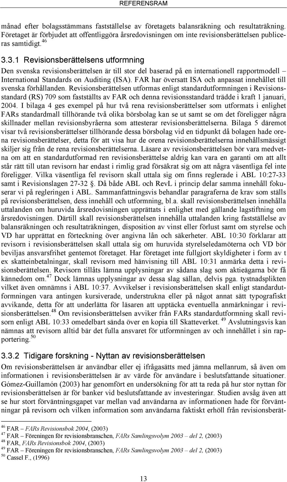 3.1 Revisionsberättelsens utformning Den svenska revisionsberättelsen är till stor del baserad på en internationell rapportmodell International Standards on Auditing (ISA).