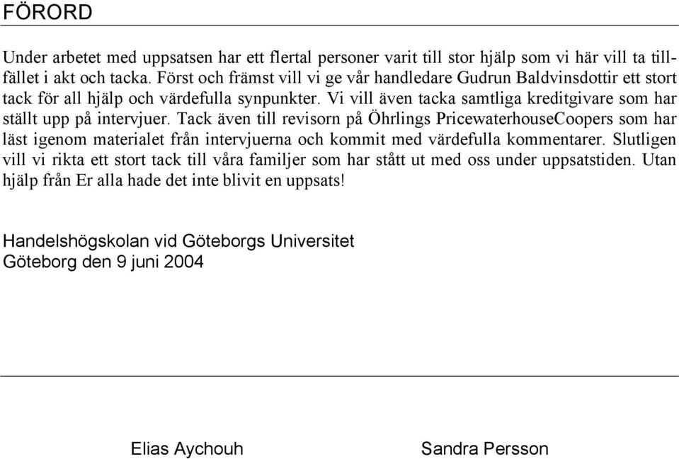 Vi vill även tacka samtliga kreditgivare som har ställt upp på intervjuer.