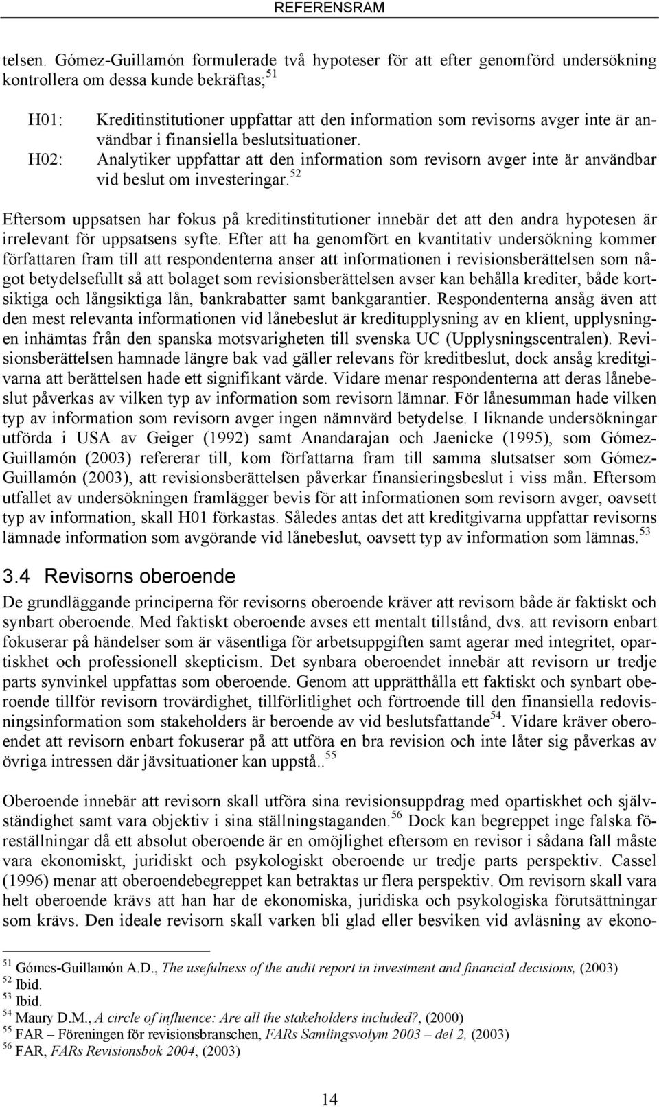 är användbar i finansiella beslutsituationer. H02: Analytiker uppfattar att den information som revisorn avger inte är användbar vid beslut om investeringar.