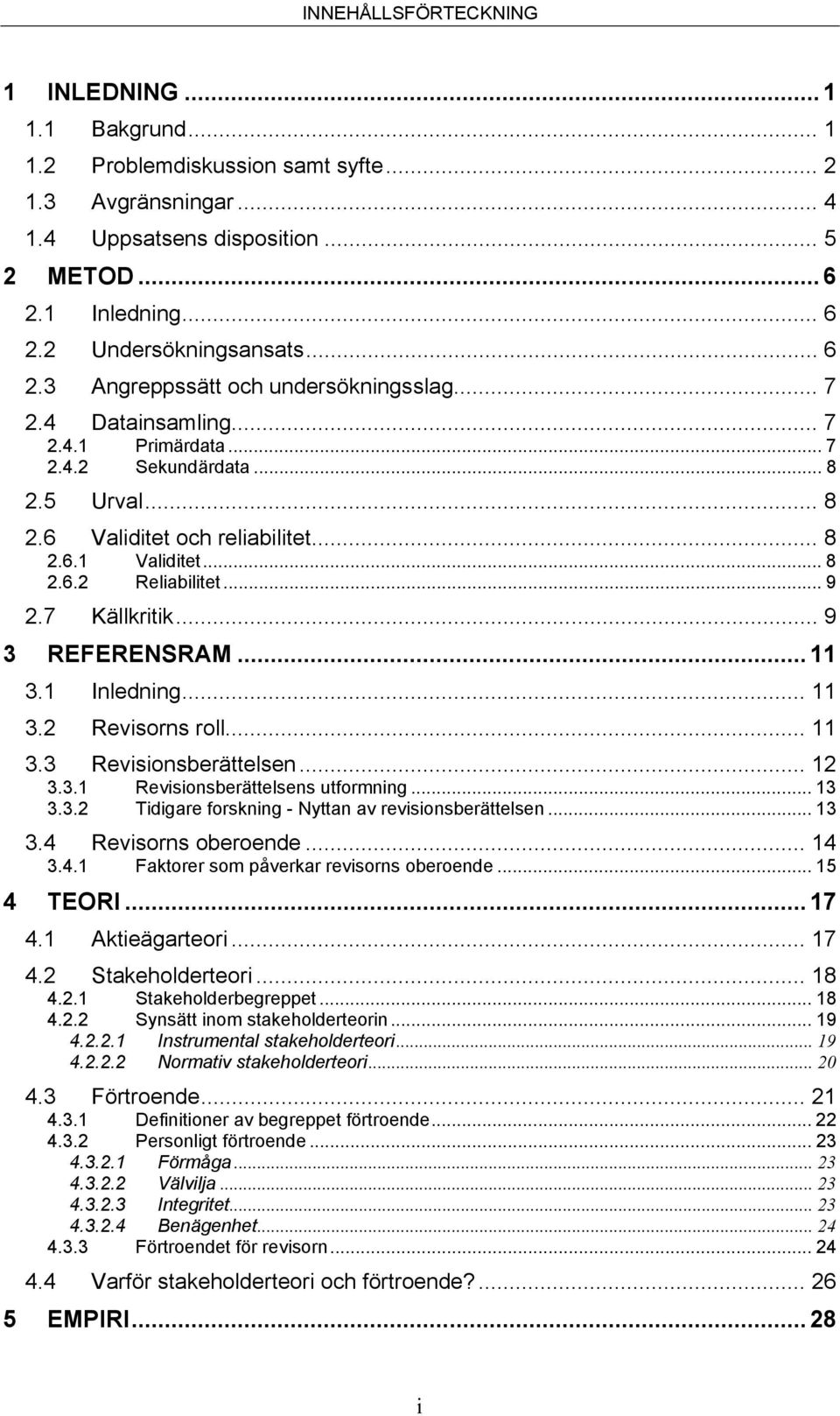 .. 9 2.7 Källkritik... 9 3 REFERENSRAM... 11 3.1 Inledning... 11 3.2 Revisorns roll... 11 3.3 Revisionsberättelsen... 12 3.3.1 Revisionsberättelsens utformning... 13 3.3.2 Tidigare forskning - Nyttan av revisionsberättelsen.